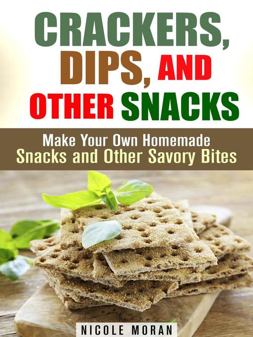 Title details for Crackers, Dips, and Other Snacks by Nicole Moran - Available